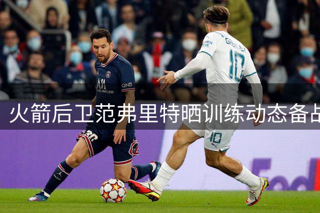火箭后卫范弗里特晒训练动态备战新赛季